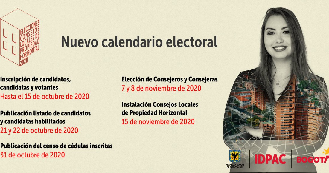 Se Amplían fechas Inscripción de candidatos, candidatas y votantes hasta el 15 de octubre de 2020. Publicación del listado de candidatos y candidatas habilitadas  21 y 22 de octubre de 2020. Publicación del censo de cédulas inscritas  31 de octubre de 2020. Elección Consejeros y Consejeras Locales de Propiedad Horizontal  7 y 8 de noviembre de 2020. Instalación Consejos Locales de Propiedad Horizontal 15 de noviembre de 2020. Instalación Consejo Distrital de Propiedad Horizontal 15 de diciembre de 2020