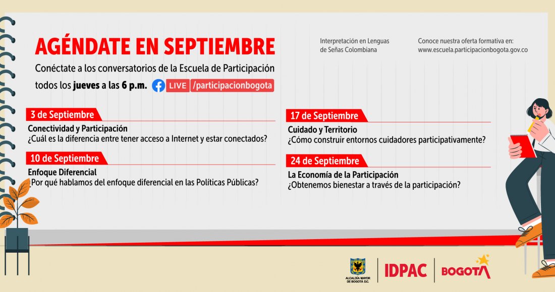  La Escuela de Participación del Instituto Distrital de la Participación y Acción Comunal (IDPAC), presenta a toda la ciudadanía la Agenda de Formación Complementaria que desarrollaremos en  el mes de septiembre, a través del Facebook Live del IDPAC @ParticipaciónBogota, todos los jueves a las 06:00 p.m.